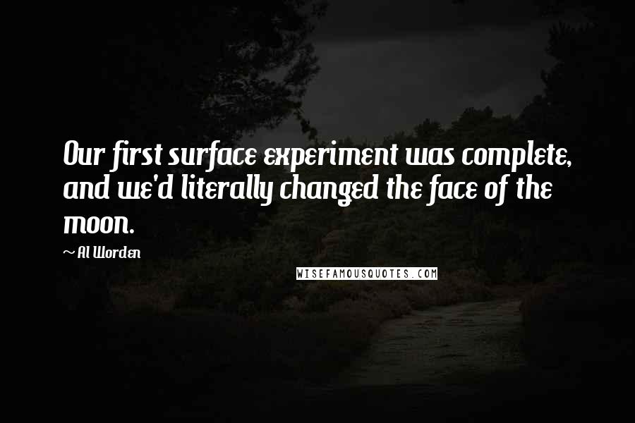 Al Worden Quotes: Our first surface experiment was complete, and we'd literally changed the face of the moon.