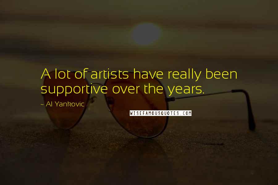 Al Yankovic Quotes: A lot of artists have really been supportive over the years.