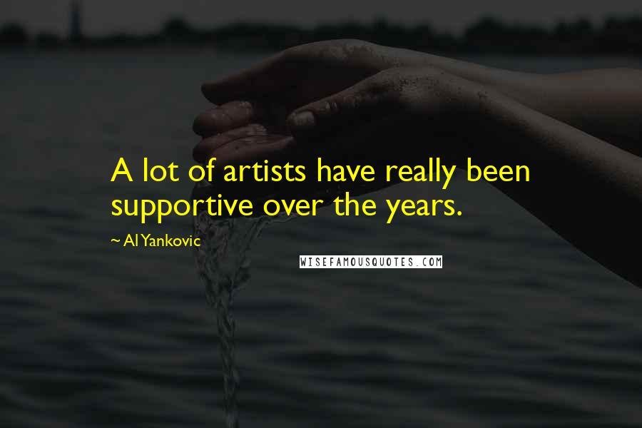 Al Yankovic Quotes: A lot of artists have really been supportive over the years.