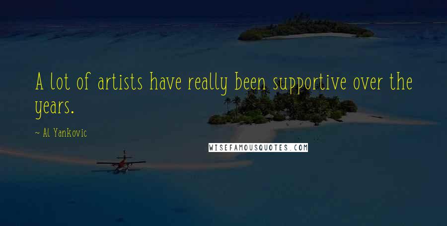 Al Yankovic Quotes: A lot of artists have really been supportive over the years.