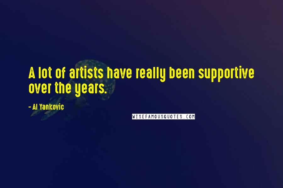Al Yankovic Quotes: A lot of artists have really been supportive over the years.