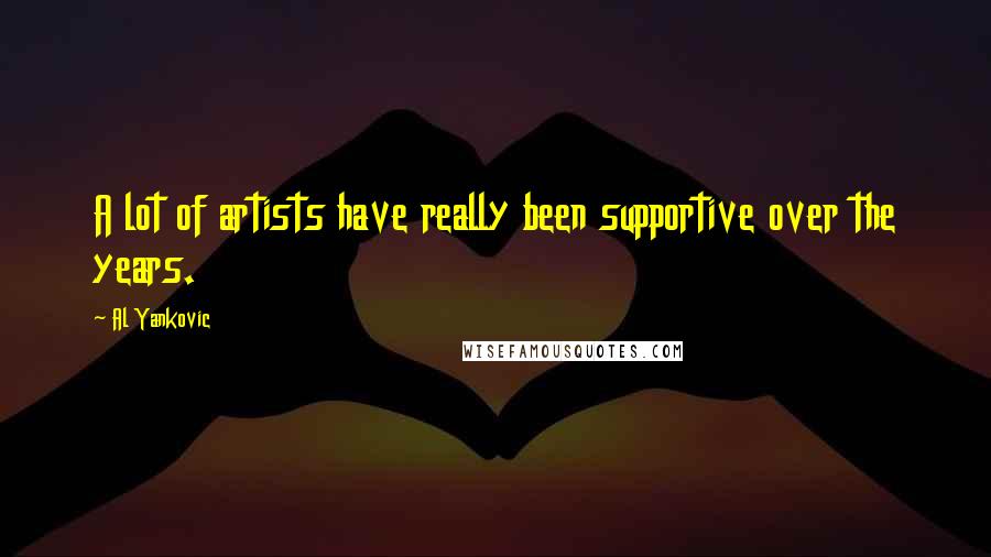 Al Yankovic Quotes: A lot of artists have really been supportive over the years.