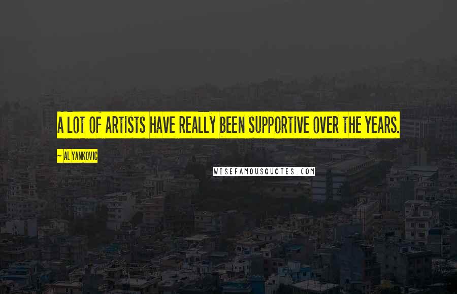 Al Yankovic Quotes: A lot of artists have really been supportive over the years.