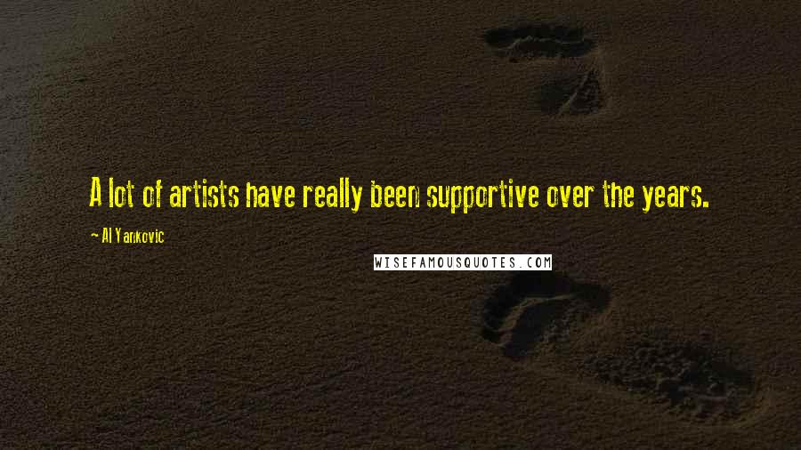 Al Yankovic Quotes: A lot of artists have really been supportive over the years.
