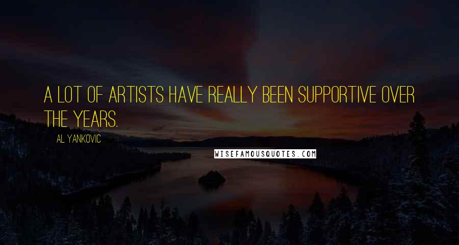 Al Yankovic Quotes: A lot of artists have really been supportive over the years.