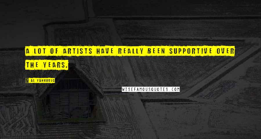 Al Yankovic Quotes: A lot of artists have really been supportive over the years.