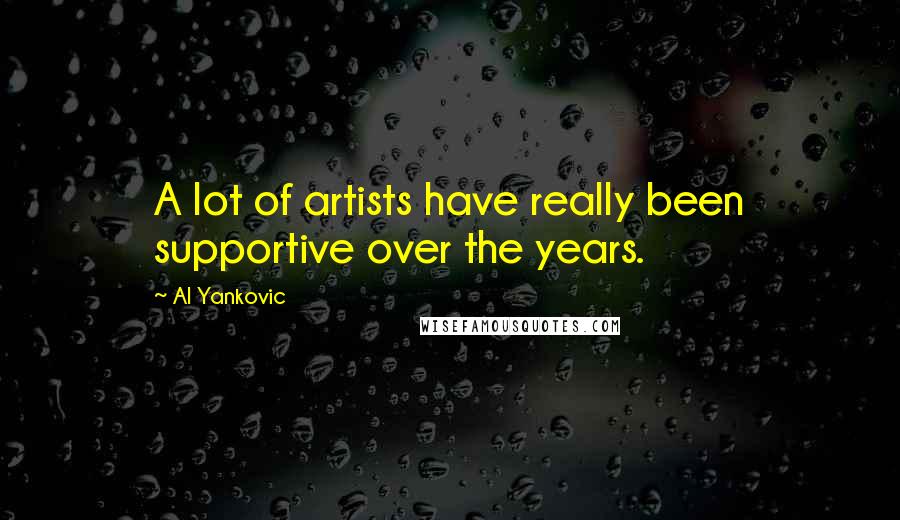 Al Yankovic Quotes: A lot of artists have really been supportive over the years.