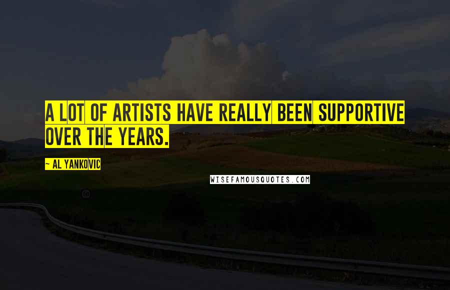 Al Yankovic Quotes: A lot of artists have really been supportive over the years.