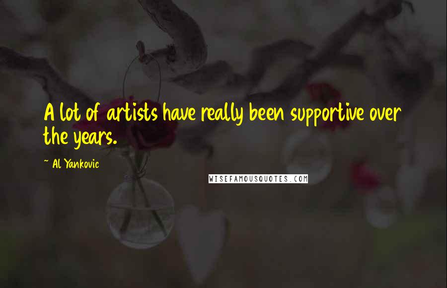 Al Yankovic Quotes: A lot of artists have really been supportive over the years.