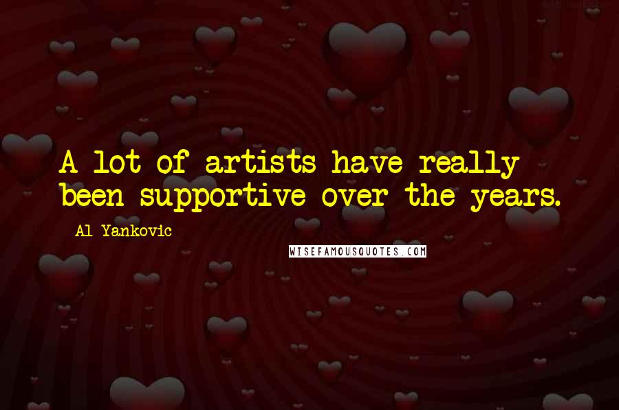 Al Yankovic Quotes: A lot of artists have really been supportive over the years.