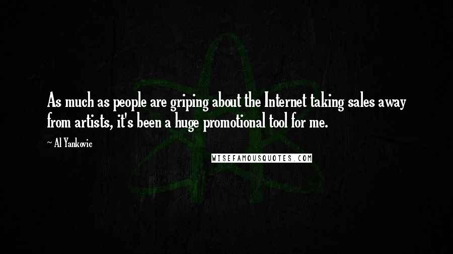 Al Yankovic Quotes: As much as people are griping about the Internet taking sales away from artists, it's been a huge promotional tool for me.