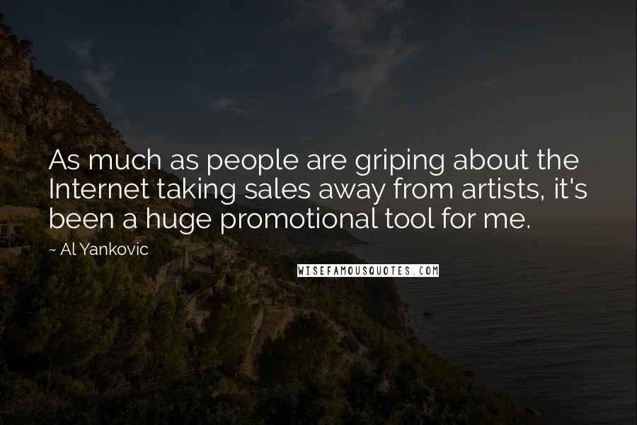 Al Yankovic Quotes: As much as people are griping about the Internet taking sales away from artists, it's been a huge promotional tool for me.