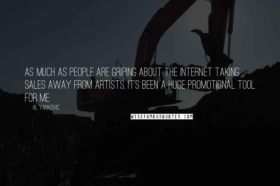 Al Yankovic Quotes: As much as people are griping about the Internet taking sales away from artists, it's been a huge promotional tool for me.