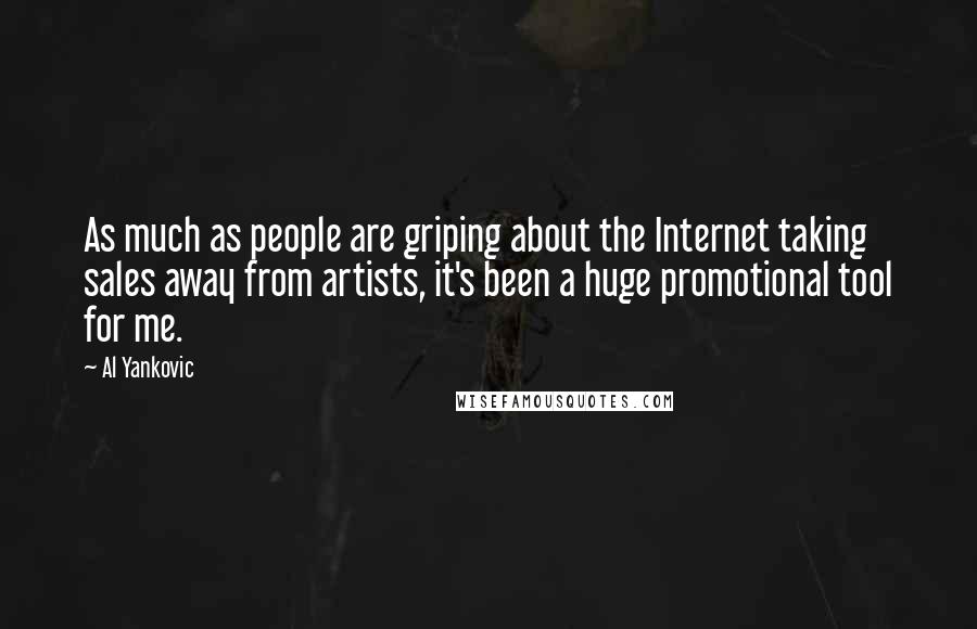 Al Yankovic Quotes: As much as people are griping about the Internet taking sales away from artists, it's been a huge promotional tool for me.