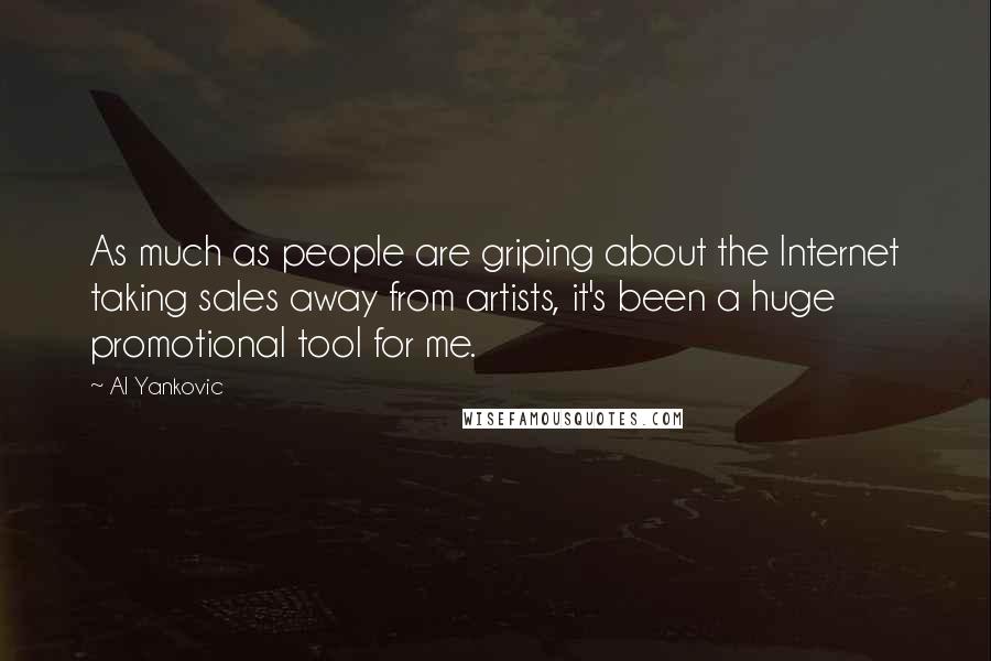 Al Yankovic Quotes: As much as people are griping about the Internet taking sales away from artists, it's been a huge promotional tool for me.