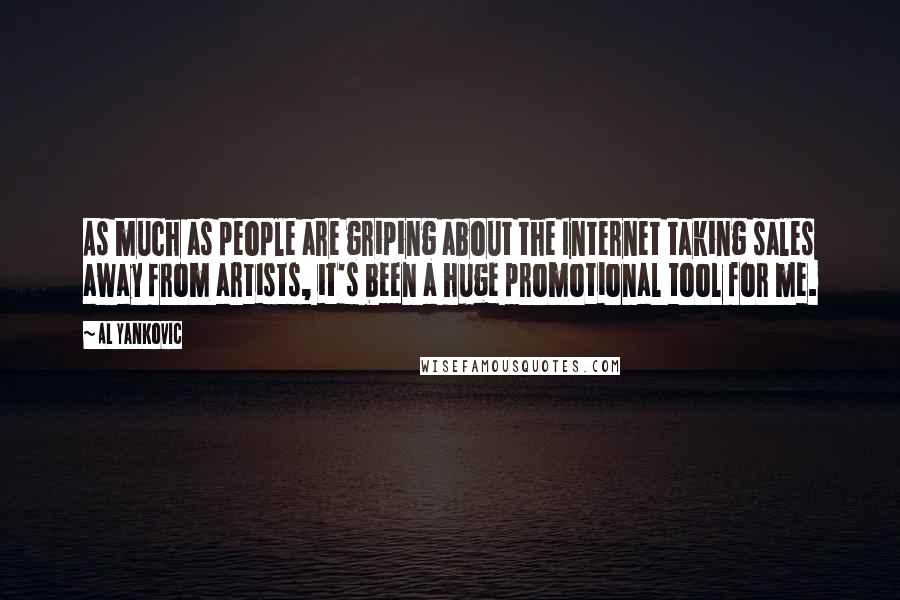 Al Yankovic Quotes: As much as people are griping about the Internet taking sales away from artists, it's been a huge promotional tool for me.