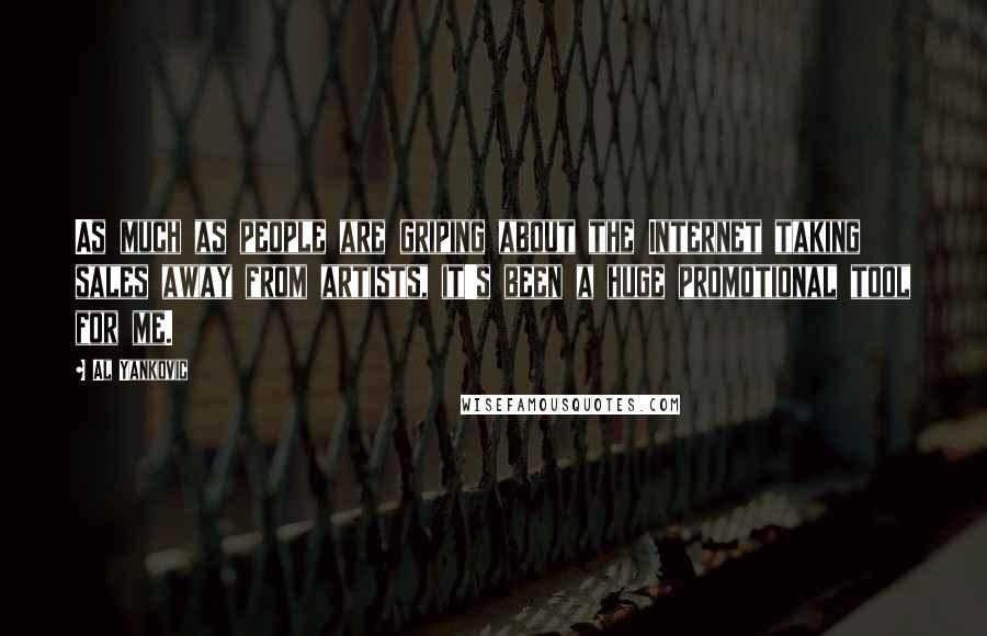 Al Yankovic Quotes: As much as people are griping about the Internet taking sales away from artists, it's been a huge promotional tool for me.