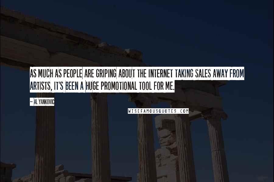 Al Yankovic Quotes: As much as people are griping about the Internet taking sales away from artists, it's been a huge promotional tool for me.