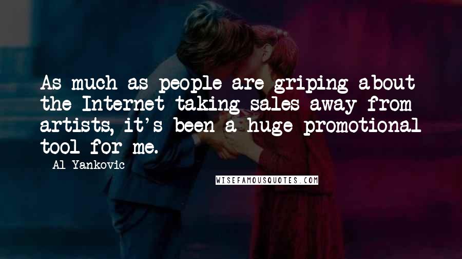 Al Yankovic Quotes: As much as people are griping about the Internet taking sales away from artists, it's been a huge promotional tool for me.