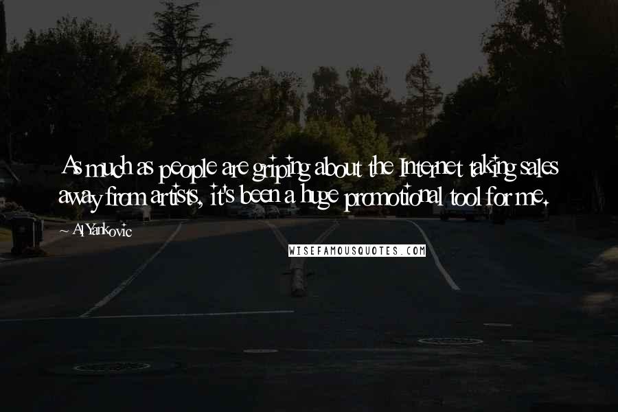 Al Yankovic Quotes: As much as people are griping about the Internet taking sales away from artists, it's been a huge promotional tool for me.