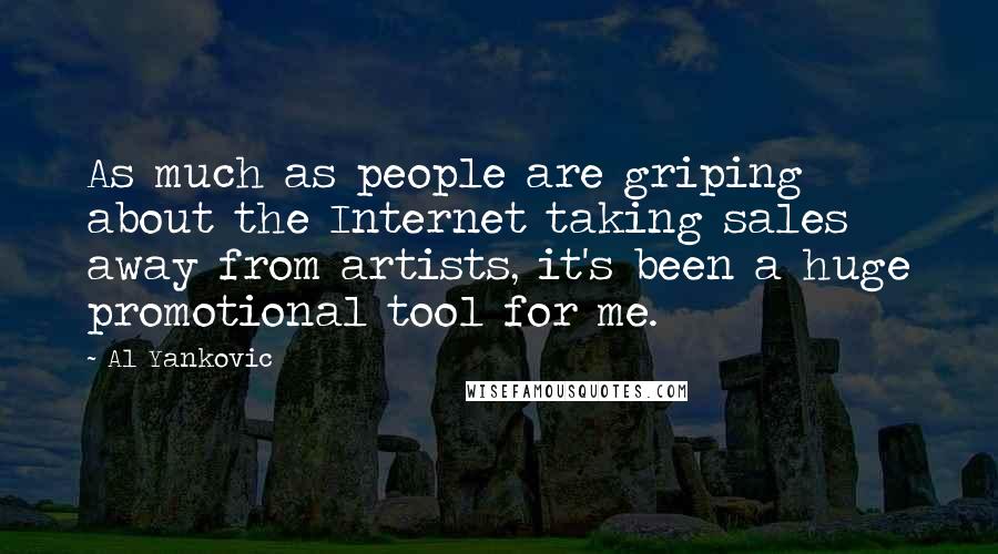 Al Yankovic Quotes: As much as people are griping about the Internet taking sales away from artists, it's been a huge promotional tool for me.