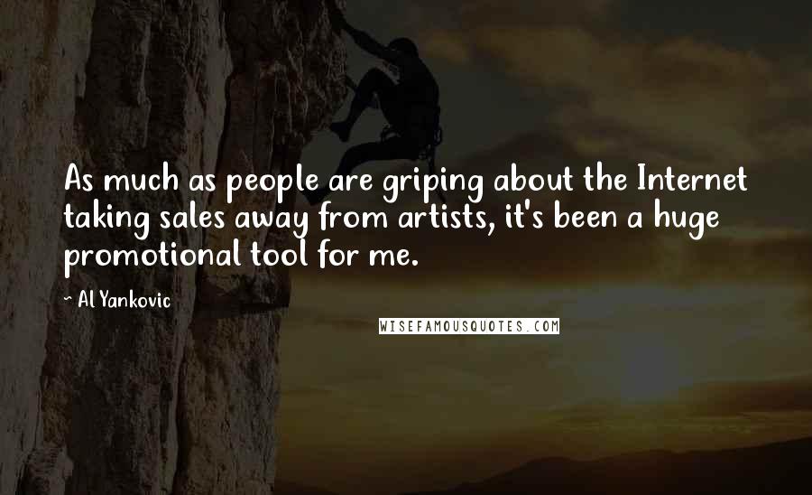 Al Yankovic Quotes: As much as people are griping about the Internet taking sales away from artists, it's been a huge promotional tool for me.