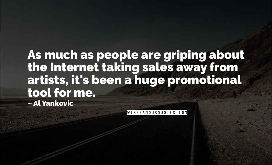 Al Yankovic Quotes: As much as people are griping about the Internet taking sales away from artists, it's been a huge promotional tool for me.