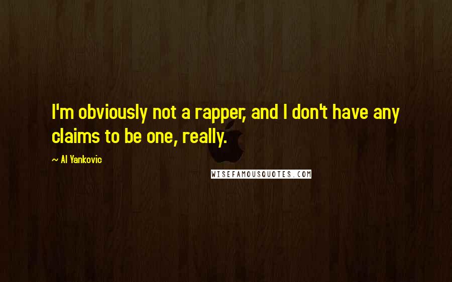 Al Yankovic Quotes: I'm obviously not a rapper, and I don't have any claims to be one, really.