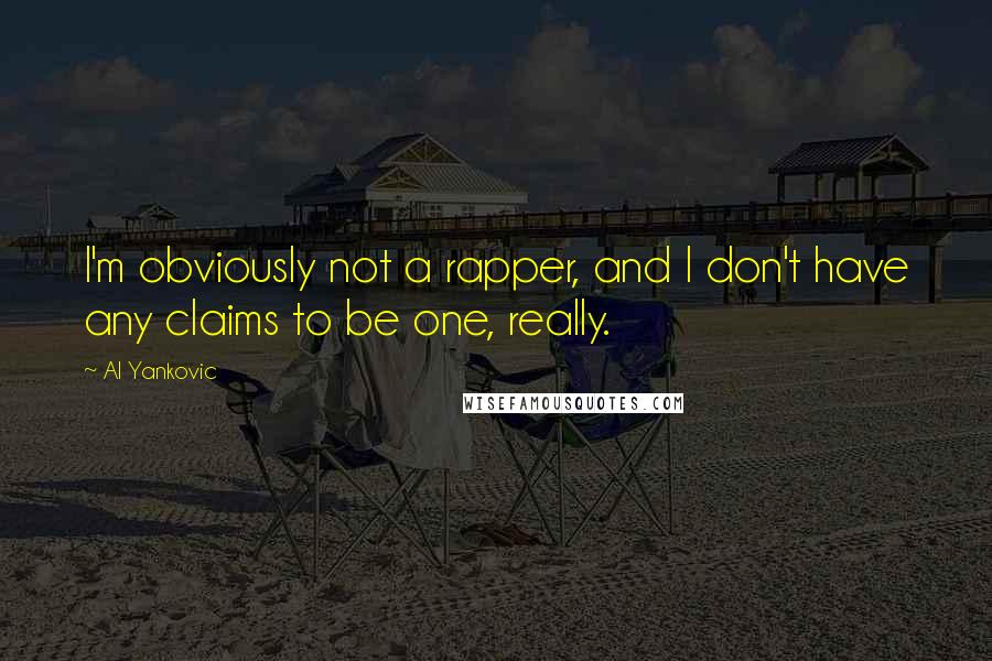 Al Yankovic Quotes: I'm obviously not a rapper, and I don't have any claims to be one, really.