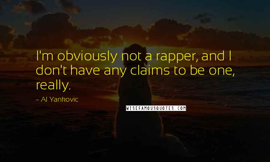 Al Yankovic Quotes: I'm obviously not a rapper, and I don't have any claims to be one, really.