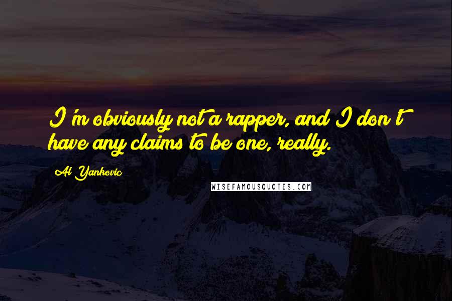 Al Yankovic Quotes: I'm obviously not a rapper, and I don't have any claims to be one, really.