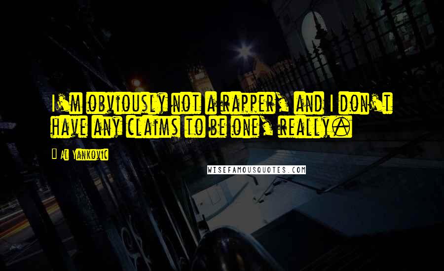 Al Yankovic Quotes: I'm obviously not a rapper, and I don't have any claims to be one, really.