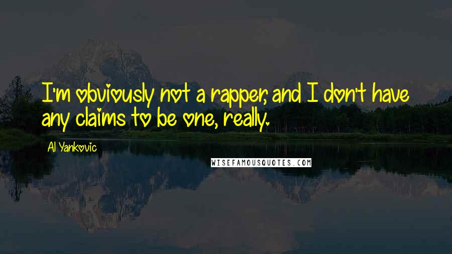 Al Yankovic Quotes: I'm obviously not a rapper, and I don't have any claims to be one, really.