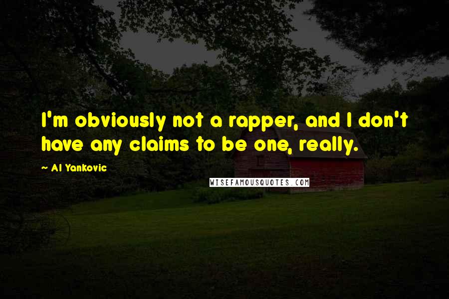 Al Yankovic Quotes: I'm obviously not a rapper, and I don't have any claims to be one, really.