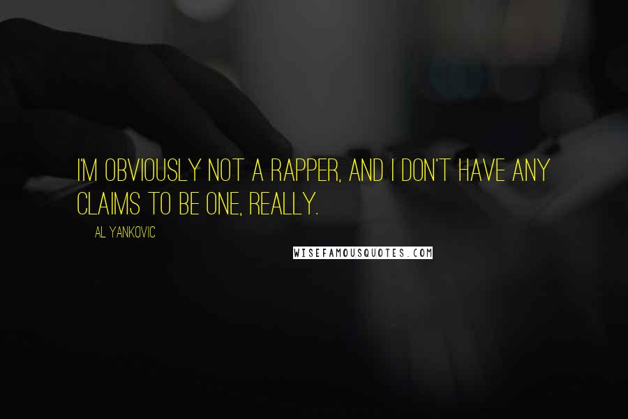 Al Yankovic Quotes: I'm obviously not a rapper, and I don't have any claims to be one, really.