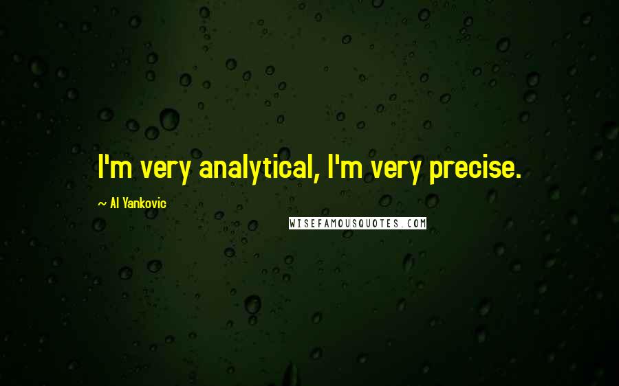 Al Yankovic Quotes: I'm very analytical, I'm very precise.