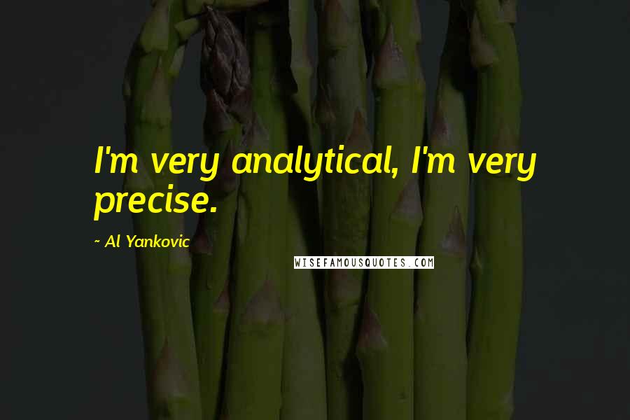 Al Yankovic Quotes: I'm very analytical, I'm very precise.