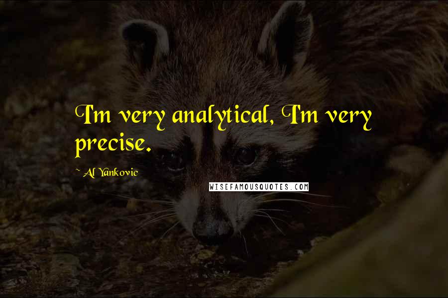 Al Yankovic Quotes: I'm very analytical, I'm very precise.