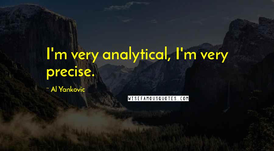 Al Yankovic Quotes: I'm very analytical, I'm very precise.