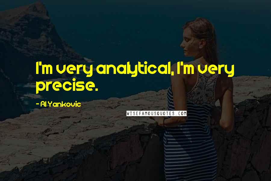 Al Yankovic Quotes: I'm very analytical, I'm very precise.
