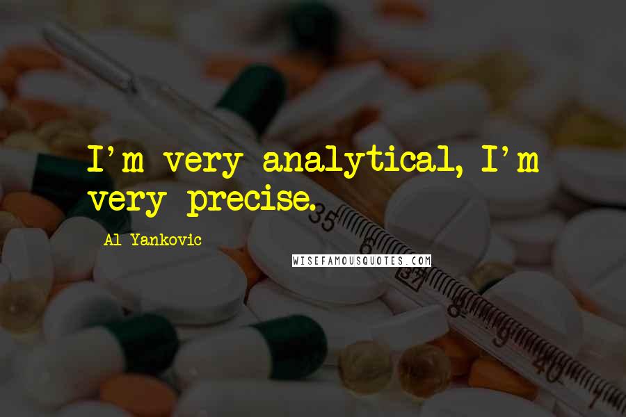 Al Yankovic Quotes: I'm very analytical, I'm very precise.