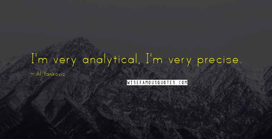 Al Yankovic Quotes: I'm very analytical, I'm very precise.