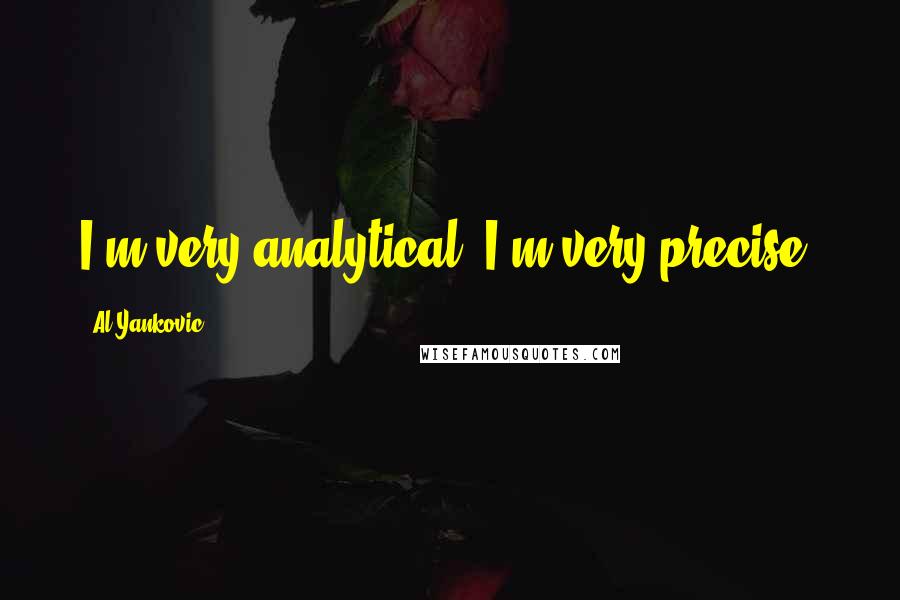 Al Yankovic Quotes: I'm very analytical, I'm very precise.
