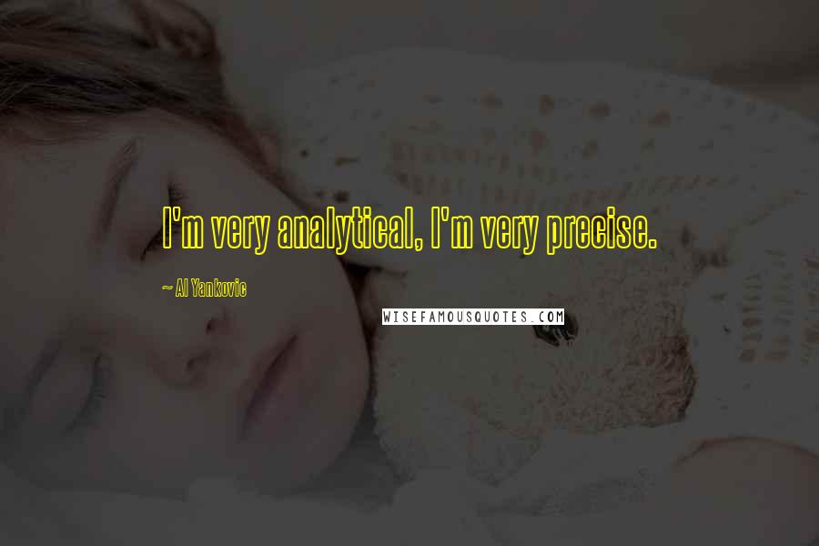 Al Yankovic Quotes: I'm very analytical, I'm very precise.