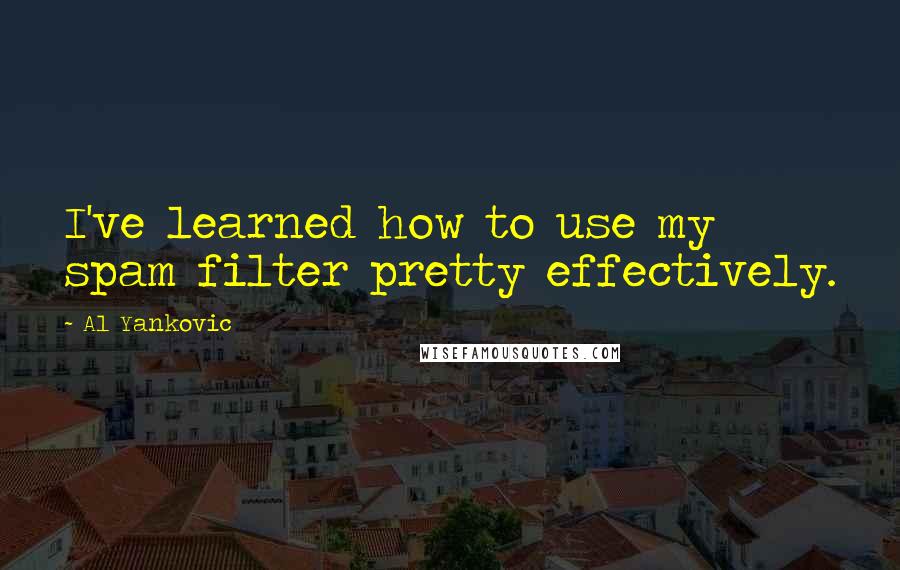 Al Yankovic Quotes: I've learned how to use my spam filter pretty effectively.
