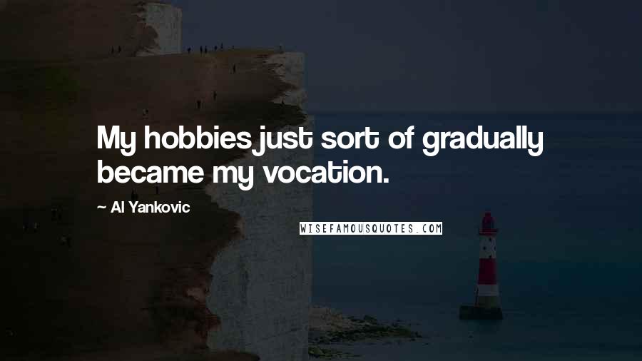 Al Yankovic Quotes: My hobbies just sort of gradually became my vocation.