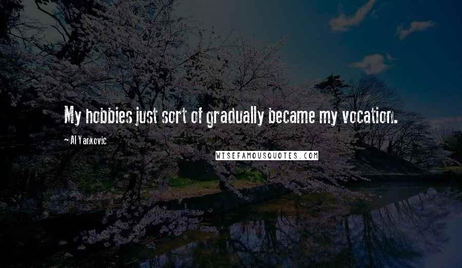 Al Yankovic Quotes: My hobbies just sort of gradually became my vocation.