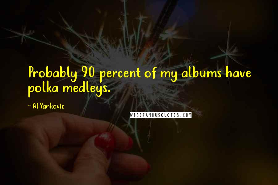 Al Yankovic Quotes: Probably 90 percent of my albums have polka medleys.