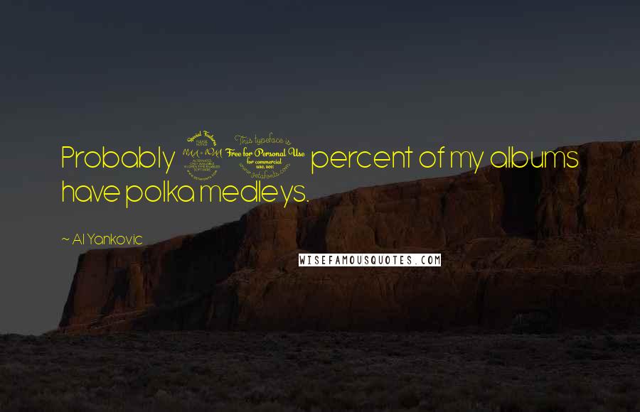 Al Yankovic Quotes: Probably 90 percent of my albums have polka medleys.
