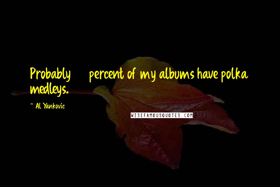 Al Yankovic Quotes: Probably 90 percent of my albums have polka medleys.